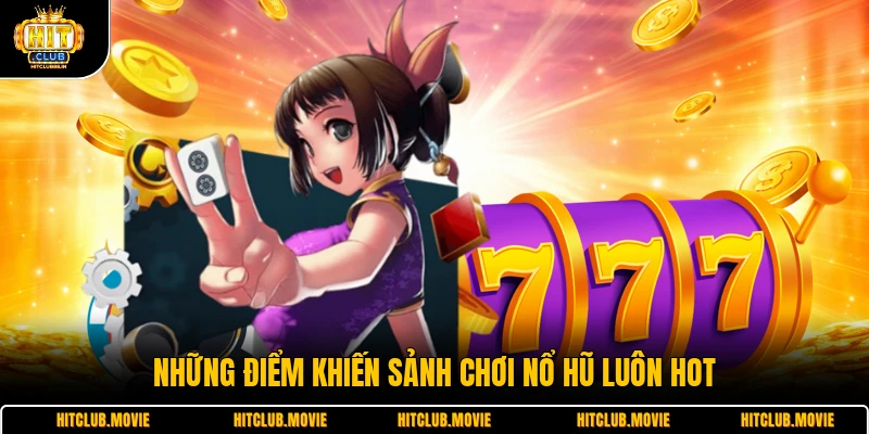 Những điểm khiến sảnh chơi nổ hũ luôn hot